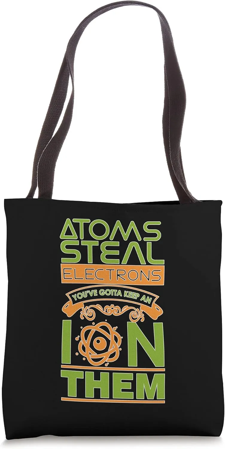 Atoms Steal Electrons You've Gotta Keep An Ion Them Funny Tote Bag