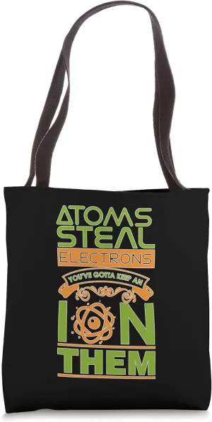 Atoms Steal Electrons You've Gotta Keep An Ion Them Funny Tote Bag
