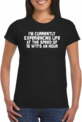 I'm Currently Experiencing Life at The Speed of 15 WTFS an Hour - Women's Soft Graphic Junior Cut T-Shirt CP05 Black