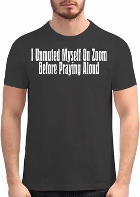 I Unmuted Myself On Zoom Before Praying Aloud - Men's Soft Graphic T-Shirt CP05