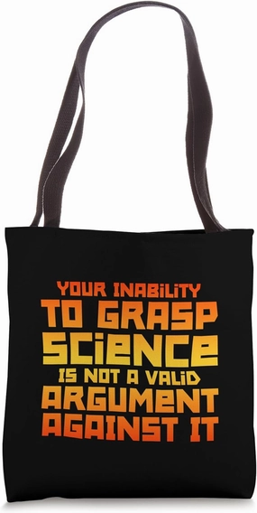 Not Understanding Science Isn't a Valid Argument Tote Bag