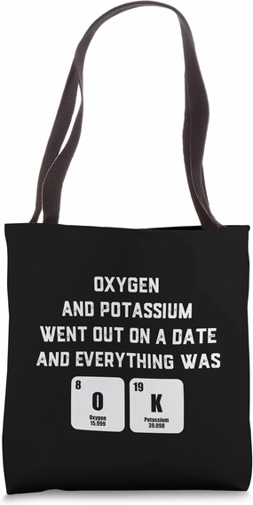 Oxygen and Potassium funny chemistry quotes Tote Bag