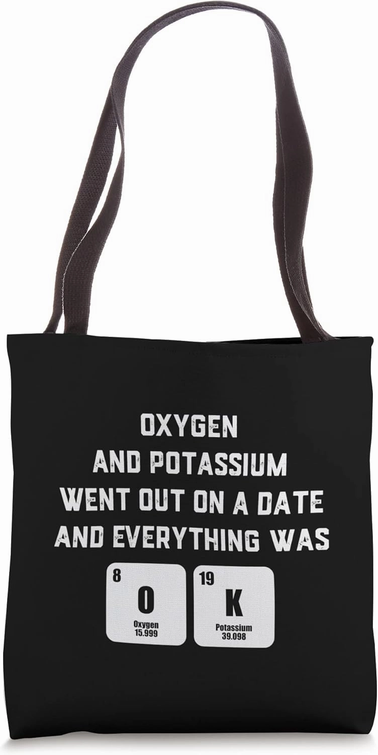 Oxygen and Potassium funny chemistry quotes Tote Bag