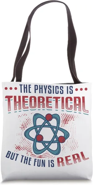 Physics Is Theoretical But The Fun Is Real Science Physics Tote Bag
