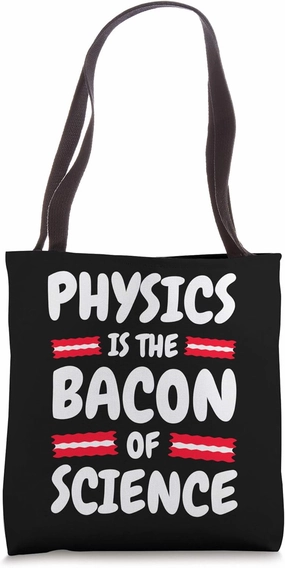 Physics is the Bacon of Science Tote Bag