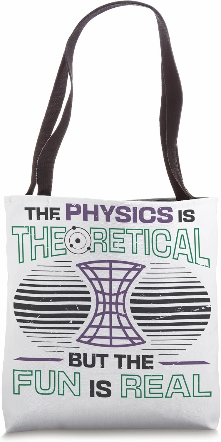Physics Is Theoretical But The Fun Is Real Science Physics Tote Bag