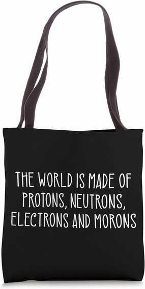 The World Is Made Of Protons Neutrons Electrons & Morons Tote Bag