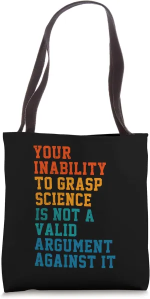 Your Inability To Grasp Science Is Not A Valid Argument Tote Bag